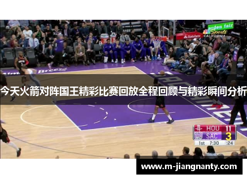 今天火箭对阵国王精彩比赛回放全程回顾与精彩瞬间分析